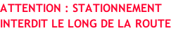 ATTENTION : STATIONNEMENT INTERDIT LE LONG DE LA ROUTE