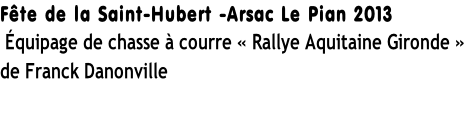 Fête de la Saint-Hubert -Arsac Le Pian 2013  Équipage de chasse à courre « Rallye Aquitaine Gironde » de Franck Danonville